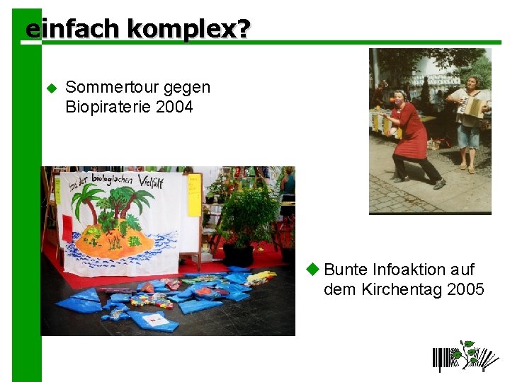 einfach komplex? Sommertour gegen Biopiraterie 2004 Bunte Infoaktion auf dem Kirchentag 2005 