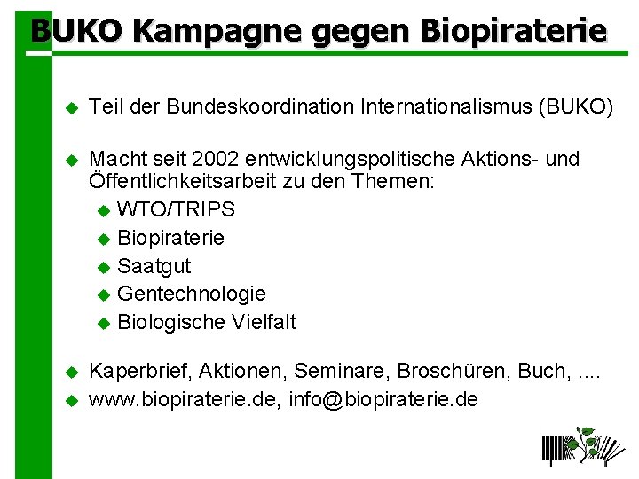 BUKO Kampagne gegen Biopiraterie Teil der Bundeskoordination Internationalismus (BUKO) Macht seit 2002 entwicklungspolitische Aktions-