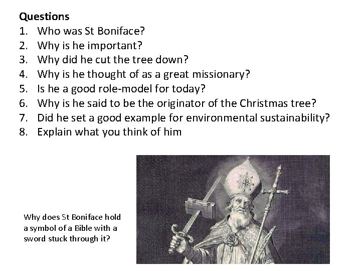 Questions 1. Who was St Boniface? 2. Why is he important? 3. Why did