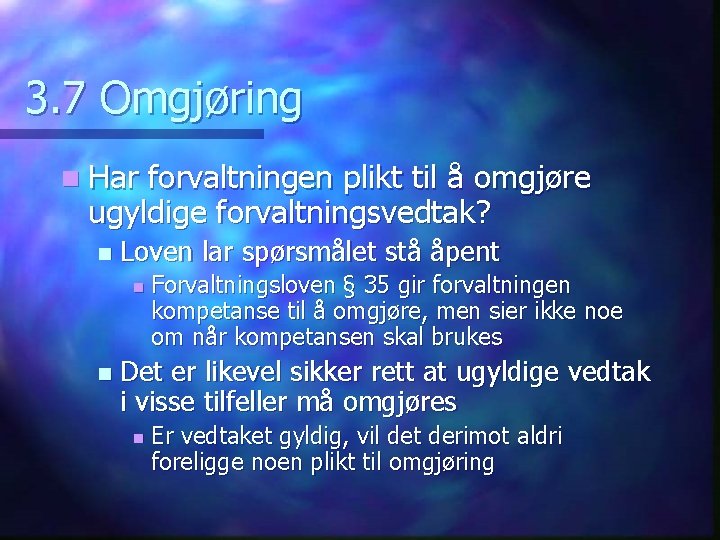 3. 7 Omgjøring n Har forvaltningen plikt til å omgjøre ugyldige forvaltningsvedtak? n Loven