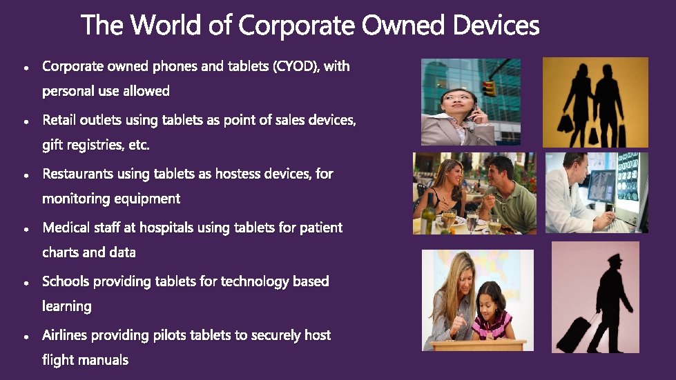  • Corporate owned phones and tablets (CYOD), with personal use allowed • Retail