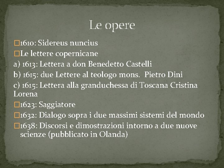 Le opere � 1610: Sidereus nuncius �Le lettere copernicane a) 1613: Lettera a don