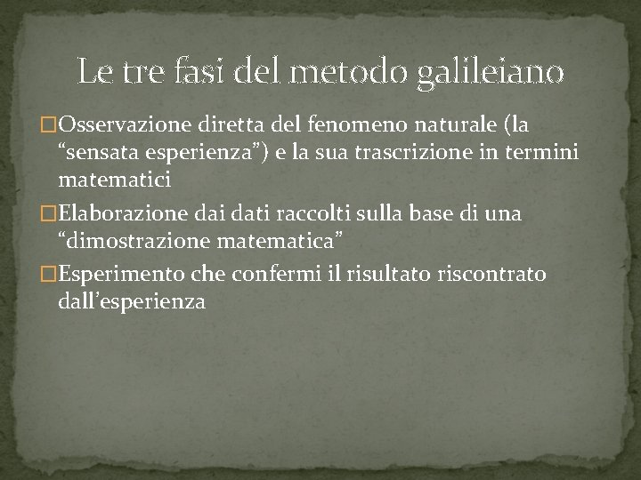 Le tre fasi del metodo galileiano �Osservazione diretta del fenomeno naturale (la “sensata esperienza”)