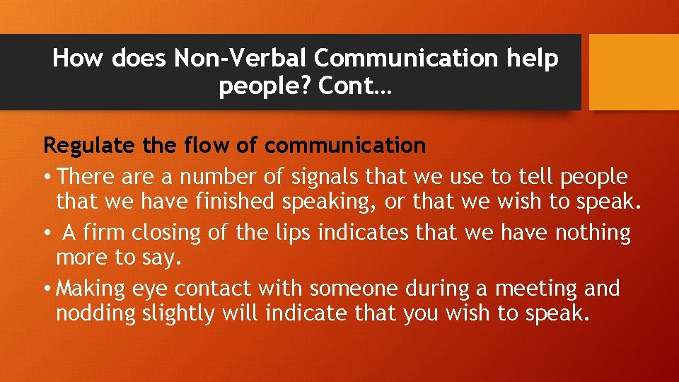 How does Non-Verbal Communication help people? Cont… Regulate the flow of communication • There