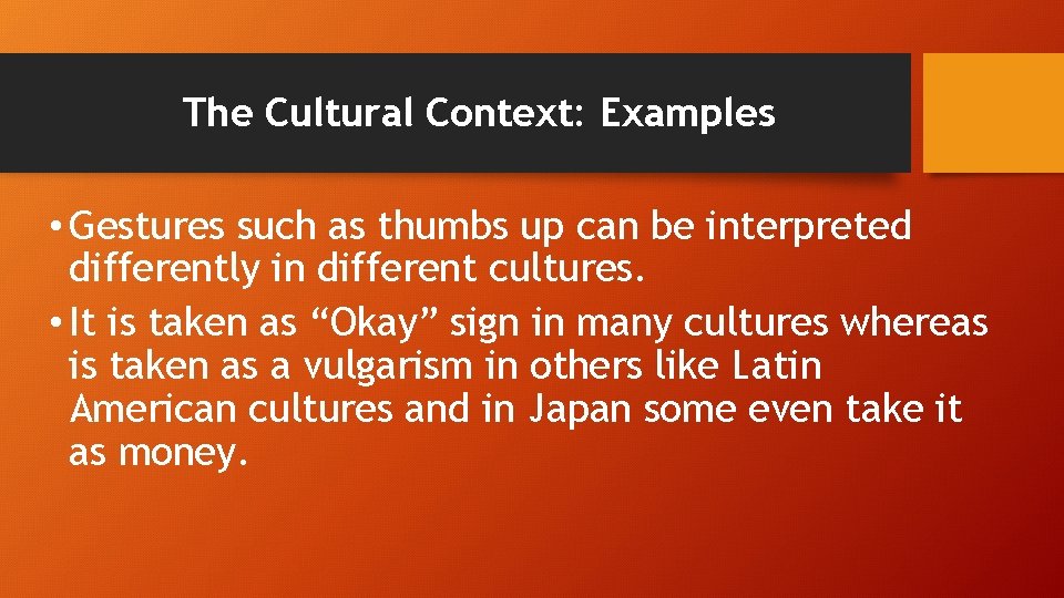 The Cultural Context: Examples • Gestures such as thumbs up can be interpreted differently