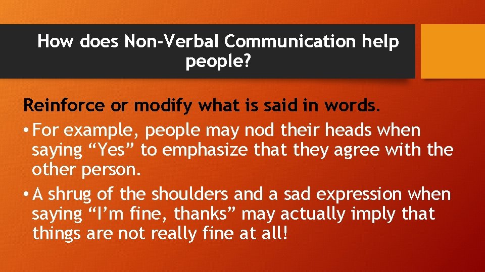 How does Non-Verbal Communication help people? Reinforce or modify what is said in words.