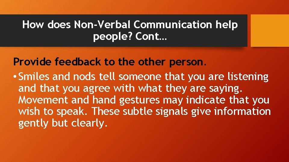 How does Non-Verbal Communication help people? Cont… Provide feedback to the other person. •
