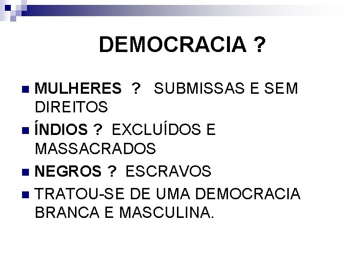 DEMOCRACIA ? MULHERES ? SUBMISSAS E SEM DIREITOS n ÍNDIOS ? EXCLUÍDOS E MASSACRADOS