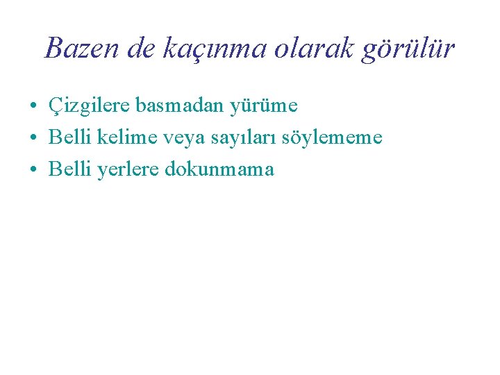 Bazen de kaçınma olarak görülür • Çizgilere basmadan yürüme • Belli kelime veya sayıları