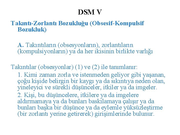 DSM V Takıntı-Zorlantı Bozukluğu (Obsesif-Kompulsif Bozukluk) A. Takıntıların (obsesyonların), zorlantıların (kompulsiyonların) ya da her