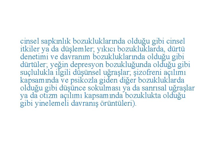 cinsel sapkınlık bozukluklarında olduğu gibi cinsel itkiler ya da düşlemler; yıkıcı bozukluklarda, dürtü denetimi