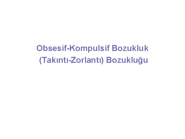 Obsesif-Kompulsif Bozukluk (Takıntı-Zorlantı) Bozukluğu 