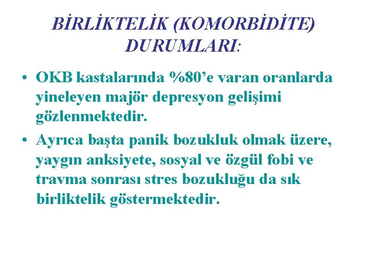 BİRLİKTELİK (KOMORBİDİTE) DURUMLARI: • OKB kastalarında %80’e varan oranlarda yineleyen majör depresyon gelişimi gözlenmektedir.