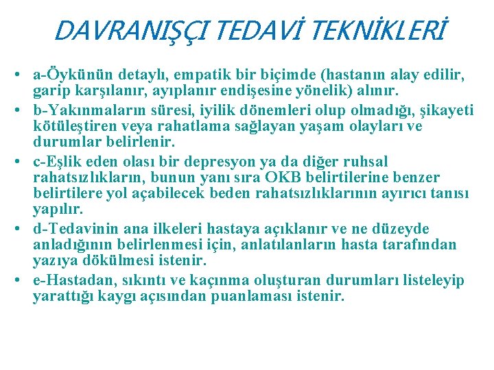 DAVRANIŞÇI TEDAVİ TEKNİKLERİ • a-Öykünün detaylı, empatik bir biçimde (hastanın alay edilir, garip karşılanır,