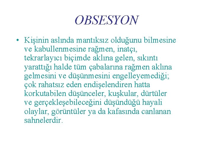 OBSESYON • Kişinin aslında mantıksız olduğunu bilmesine ve kabullenmesine rağmen, inatçı, tekrarlayıcı biçimde aklına