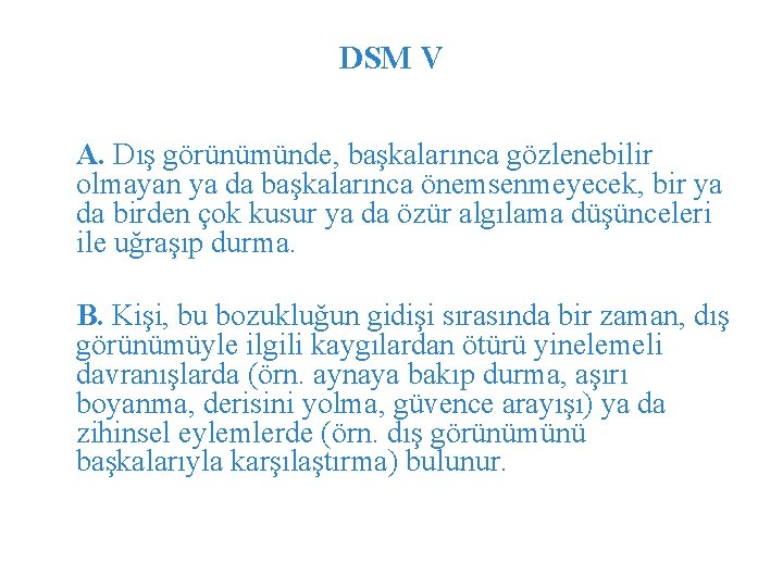 DSM V A. Dış görünümünde, başkalarınca gözlenebilir olmayan ya da başkalarınca önemsenmeyecek, bir ya