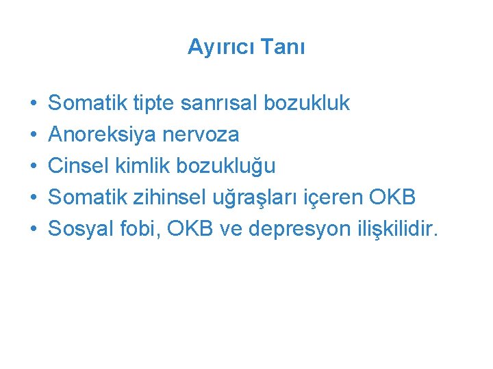 Ayırıcı Tanı • • • Somatik tipte sanrısal bozukluk Anoreksiya nervoza Cinsel kimlik bozukluğu