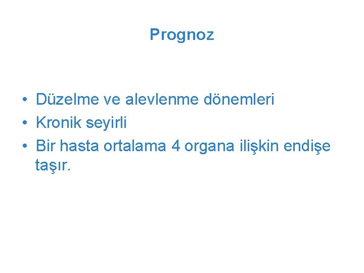 Prognoz • Düzelme ve alevlenme dönemleri • Kronik seyirli • Bir hasta ortalama 4