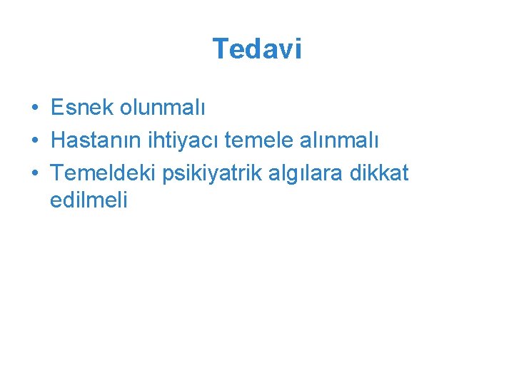 Tedavi • Esnek olunmalı • Hastanın ihtiyacı temele alınmalı • Temeldeki psikiyatrik algılara dikkat