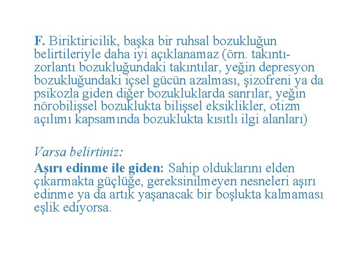 F. Biriktiricilik, başka bir ruhsal bozukluğun belirtileriyle daha iyi açıklanamaz (örn. takıntızorlantı bozukluğundaki takıntılar,