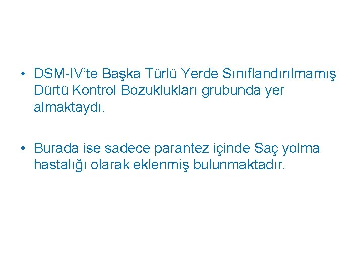  • DSM-IV’te Başka Türlü Yerde Sınıflandırılmamış Dürtü Kontrol Bozuklukları grubunda yer almaktaydı. •