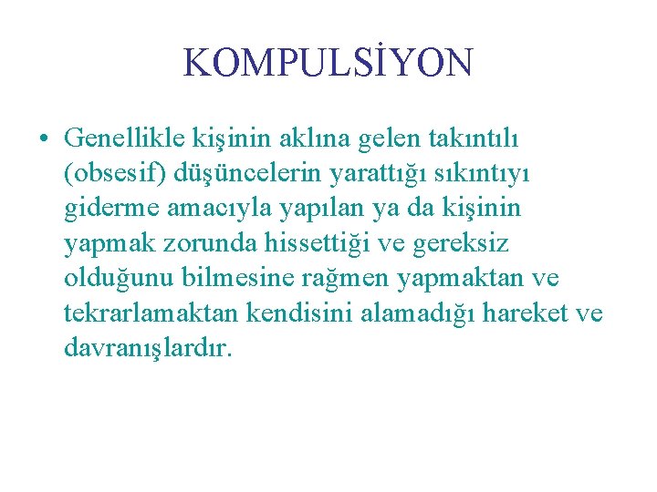 KOMPULSİYON • Genellikle kişinin aklına gelen takıntılı (obsesif) düşüncelerin yarattığı sıkıntıyı giderme amacıyla yapılan