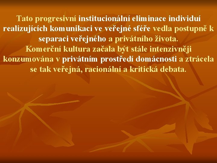 Tato progresivní institucionální eliminace individuí realizujících komunikaci ve veřejné sféře vedla postupně k separaci