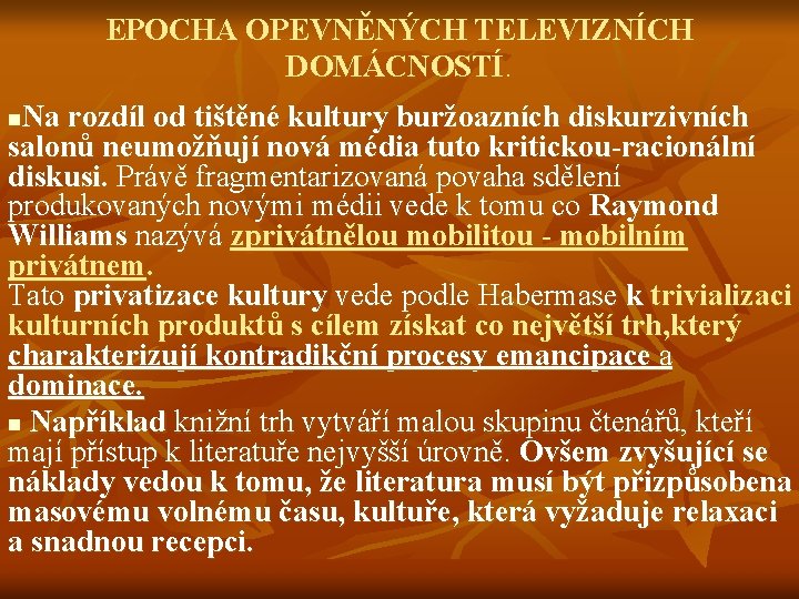 EPOCHA OPEVNĚNÝCH TELEVIZNÍCH DOMÁCNOSTÍ. Na rozdíl od tištěné kultury buržoazních diskurzivních salonů neumožňují nová