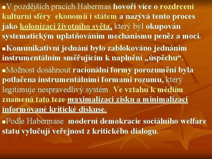 V pozdějších pracích Habermas hovoří více o rozdrcení kulturní sféry ekonomií i státem a