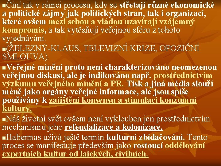 Činí tak v rámci procesu, kdy se střetají různé ekonomické a politické zájmy jak