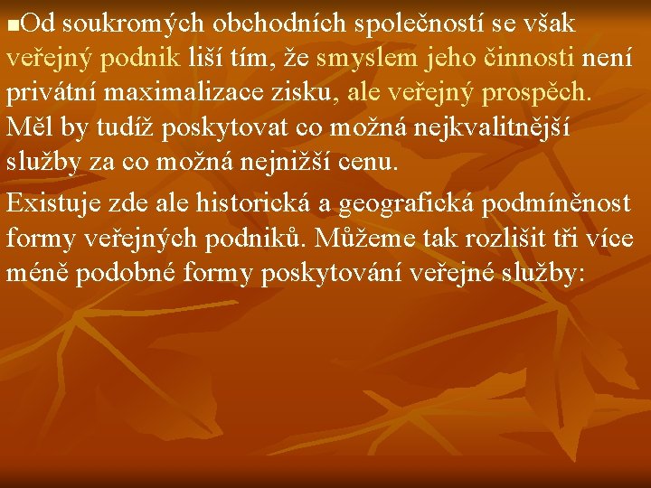 Od soukromých obchodních společností se však veřejný podnik liší tím, že smyslem jeho činnosti