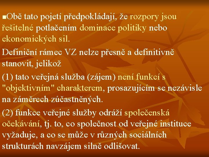Obě tato pojetí předpokládají, že rozpory jsou řešitelné potlačením dominace politiky nebo ekonomických sil.