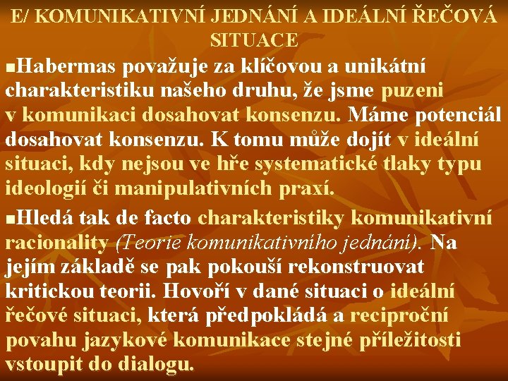 E/ KOMUNIKATIVNÍ JEDNÁNÍ A IDEÁLNÍ ŘEČOVÁ SITUACE Habermas považuje za klíčovou a unikátní charakteristiku