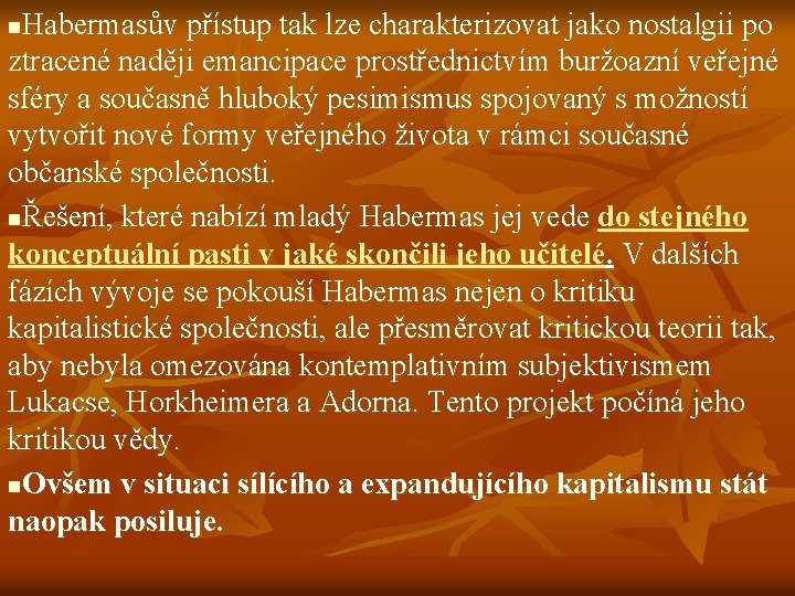 Habermasův přístup tak lze charakterizovat jako nostalgii po ztracené naději emancipace prostřednictvím buržoazní veřejné