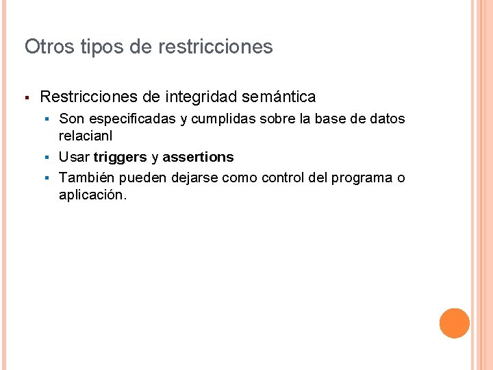 Otros tipos de restricciones § Restricciones de integridad semántica Son especificadas y cumplidas sobre