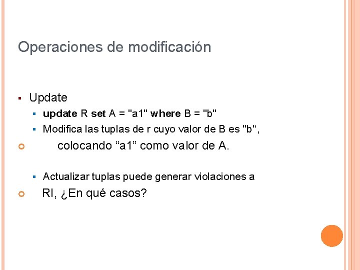 Operaciones de modificación § Update update R set A = ''a 1'' where B