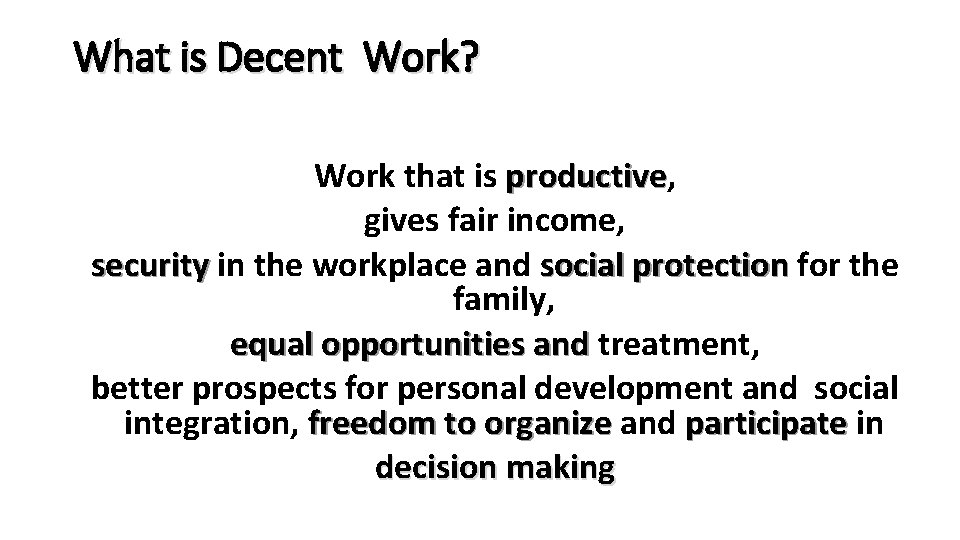 What is Decent Work? Work that is productive, gives fair income, security in the
