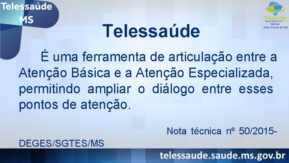 Telessaúde É uma ferramenta de articulação entre a Atenção Básica e a Atenção Especializada,