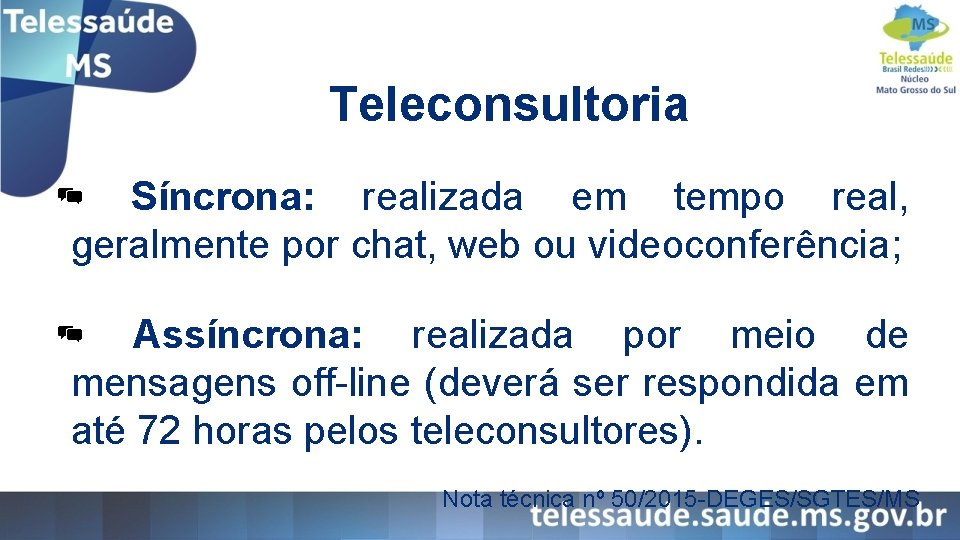 Teleconsultoria Síncrona: realizada em tempo real, geralmente por chat, web ou videoconferência; Assíncrona: realizada