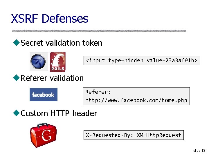 XSRF Defenses u. Secret validation token <input type=hidden value=23 a 3 af 01 b>