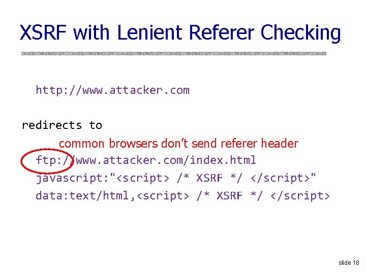 XSRF with Lenient Referer Checking http: //www. attacker. com redirects to common browsers don’t