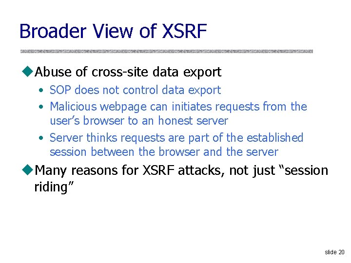 Broader View of XSRF u. Abuse of cross-site data export • SOP does not