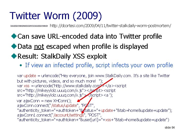 Twitter Worm (2009) http: //dcortesi. com/2009/04/11/twitter-stalkdaily-worm-postmortem/ u. Can save URL-encoded data into Twitter profile