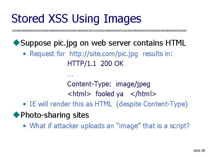 Stored XSS Using Images u. Suppose pic. jpg on web server contains HTML •