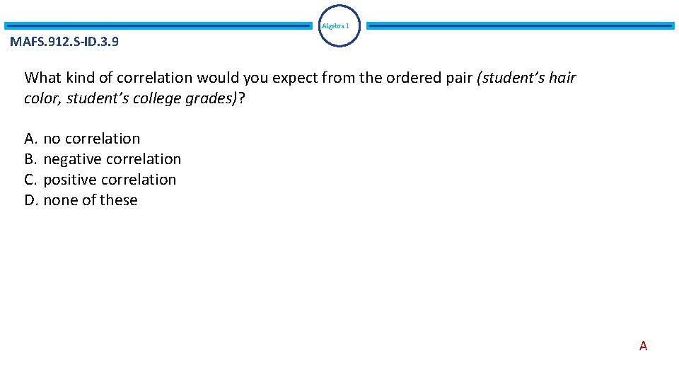 Algebra 1 MAFS. 912. S-ID. 3. 9 What kind of correlation would you expect