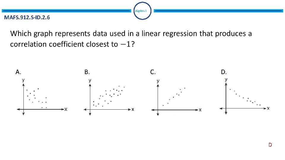 Algebra 1 MAFS. 912. S-ID. 2. 6 A. B. C. D. D 