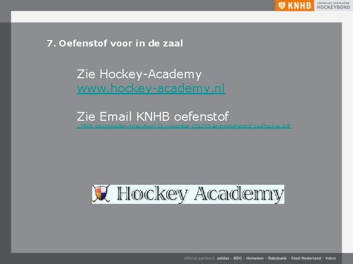 7. Oefenstof voor in de zaal Zie Hockey-Academy www. hockey-academy. nl Zie Email KNHB