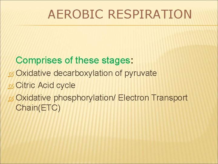 AEROBIC RESPIRATION Comprises of these stages: Oxidative decarboxylation of pyruvate Citric Acid cycle Oxidative