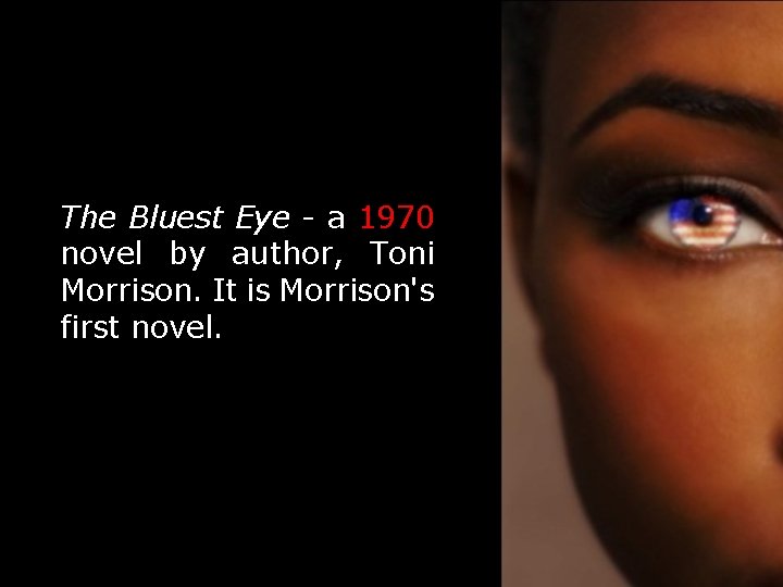 The Bluest Eye - a 1970 novel by author, Toni Morrison. It is Morrison's